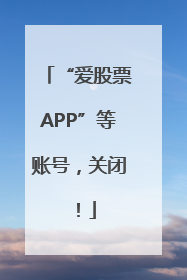 “爱股票APP”等账号，关闭！