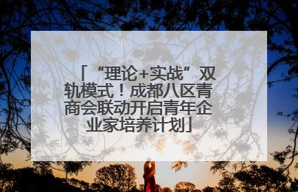 “理论+实战”双轨模式！成都八区青商会联动开启青年企业家培养计划