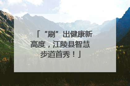 “刷”出健康新高度，江陵县智慧步道首秀！
