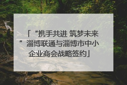“携手共进 筑梦未来”淄博联通与淄博市中小企业商会战略签约