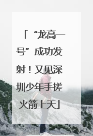 “龙高一号”成功发射！又见深圳少年手搓火箭上天