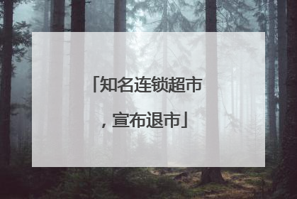 知名连锁超市，宣布退市