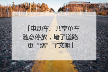 电动车、共享单车随意停放，堵了道路更“堵”了文明