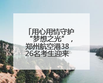 用心用情守护“梦想之光”，郑州航空港3826名考生迎来人生“大考”