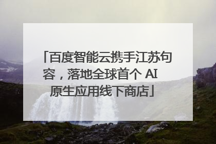 百度智能云携手江苏句容，落地全球首个 AI 原生应用线下商店
