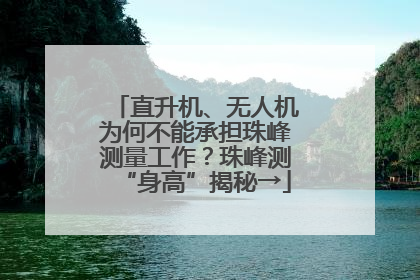 直升机、无人机为何不能承担珠峰测量工作？珠峰测“身高”揭秘→