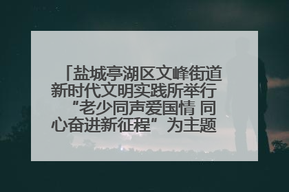 盐城亭湖区文峰街道新时代文明实践所举行“老少同声爱国情 同心奋进新征程”为主题的红色文化活动