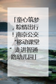 童心筑梦，粽情出行！南京公交“移动课堂”走进智通路幼儿园