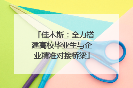 佳木斯：全力搭建高校毕业生与企业精准对接桥梁