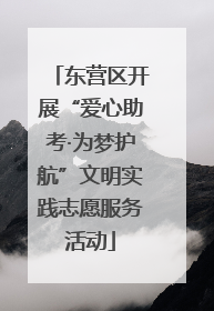 东营区开展“爱心助考·为梦护航”文明实践志愿服务活动