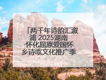 两千年诗韵汇溆浦 2025湖南·怀化屈原爱国怀乡诗歌文化推广季暨龙舟赛启幕
