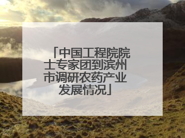 中国工程院院士专家团到滨州市调研农药产业发展情况