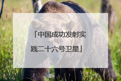 中国成功发射实践二十六号卫星