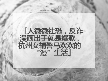 人微微社恐，反诈漫画出手就是爆款，杭州女辅警马欢欢的“漫”生活