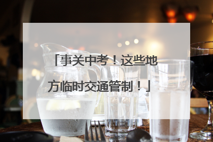 事关中考！这些地方临时交通管制！