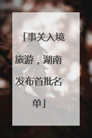事关入境旅游，湖南发布首批名单