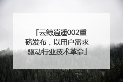 云鲸逍遥002重磅发布，以用户需求驱动行业技术革命