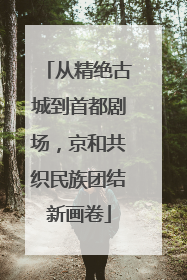 从精绝古城到首都剧场，京和共织民族团结新画卷