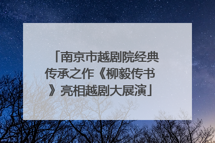 南京市越剧院经典传承之作《柳毅传书》亮相越剧大展演