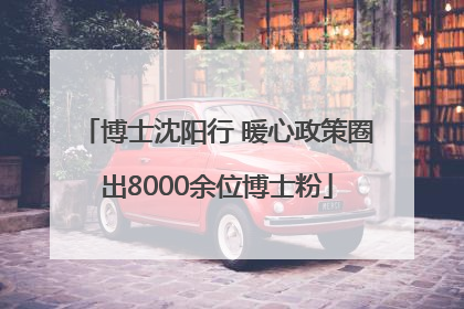 博士沈阳行 暖心政策圈出8000余位博士粉