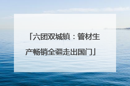 六团双城镇：管材生产畅销全疆走出国门