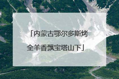 内蒙古鄂尔多斯烤全羊香飘宝塔山下