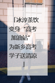 冰淳茶饮变身“高考加油站” 为新乡高考学子送清凉