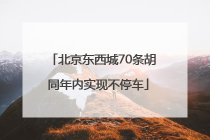 北京东西城70条胡同年内实现不停车