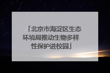 北京市海淀区生态环境局推动生物多样性保护进校园