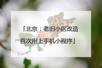 北京：老旧小区改造首次用上手机小程序