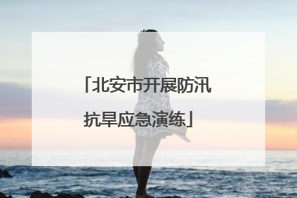 北安市开展防汛抗旱应急演练
