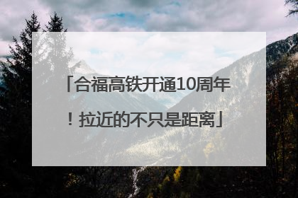 合福高铁开通10周年！拉近的不只是距离