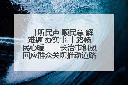 听民声 顺民意 解难题 办实事 丨路畅民心暖——长治市积极回应群众关切推动道路交通优化升级