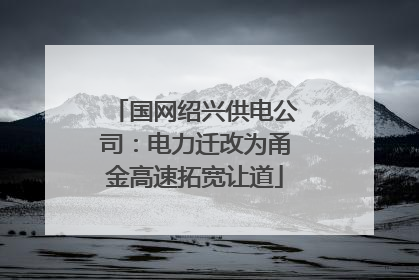 国网绍兴供电公司：电力迁改为甬金高速拓宽让道