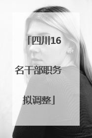 四川16名干部职务拟调整