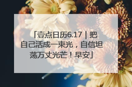 壹点日历6.17｜把自己活成一束光，自信坦荡万丈光芒！早安