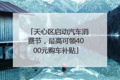 天心区启动汽车消费节，最高可领4000元购车补贴