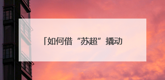如何借“苏超”撬动文旅体商消费？江苏多个城市密集开会部署