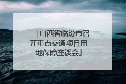 山西省临汾市召开重点交通项目用地保障座谈会