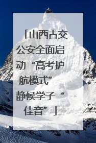 山西古交公安全面启动“高考护航模式” 静候学子“佳音”