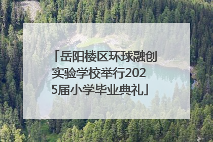 岳阳楼区环球融创实验学校举行2025届小学毕业典礼