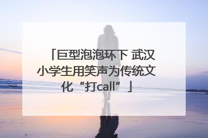 巨型泡泡环下 武汉小学生用笑声为传统文化“打call”