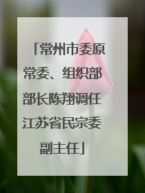 常州市委原常委、组织部部长陈翔调任江苏省民宗委副主任