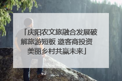 庆阳农文旅融合发展破解旅游短板 邀客商投资美丽乡村共赢未来