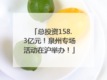 总投资158.3亿元！泉州专场活动在沪举办！