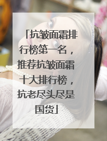 抗皱面霜排行榜第一名，推荐抗皱面霜十大排行榜，抗老尽头尽是国货