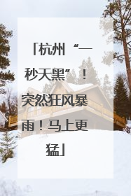 杭州“一秒天黑”！突然狂风暴雨！马上更猛