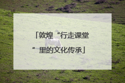 敦煌“行走课堂”里的文化传承