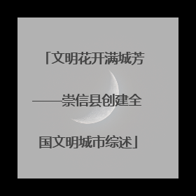 文明花开满城芳——崇信县创建全国文明城市综述