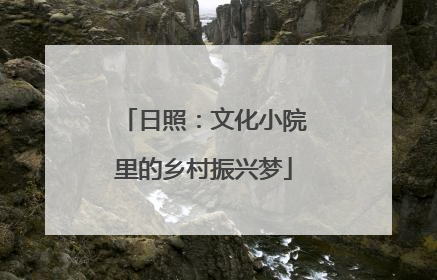 日照：文化小院里的乡村振兴梦